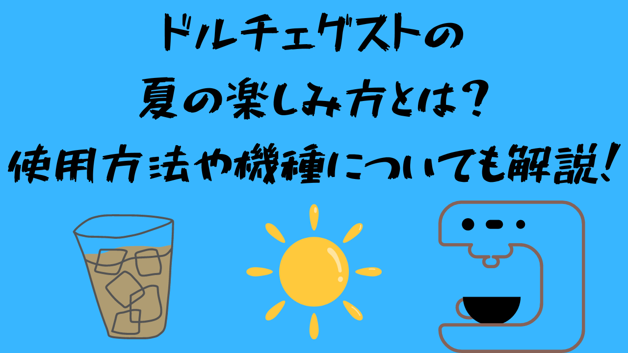 ドルチェグストの夏の楽しみ方とは？