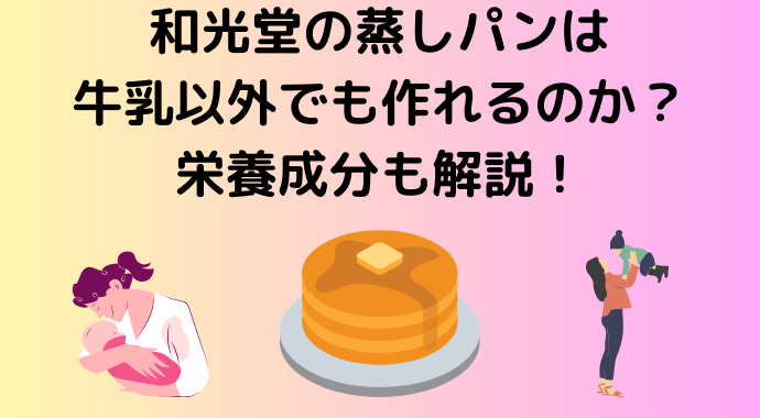 和光堂の蒸しパンは牛乳以外でも作れるのか？栄養成分も解説！