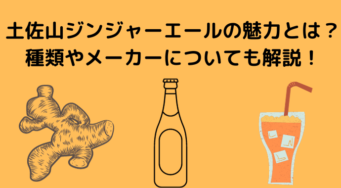 土佐山ジンジャーエールの魅力とは？種類やメーカーについても解説！