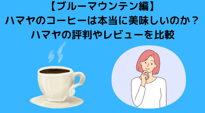 【ブルーマウンテン編】ハマヤのコーヒーは本当に美味しいのか？ハマヤの評判やレビューを比較