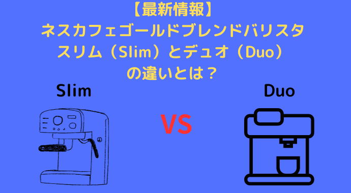 【最新情報】バリスタのスリム（Slim）とデュオ（Duo）の違いとは？ネスカフェゴールドブレンドの最新機種