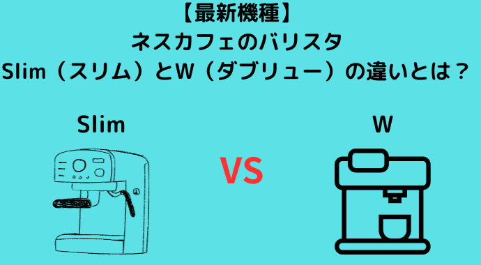 【最新機種】ネスカフェのバリスタのSlim（スリム）とW（ダブリュー）の違いを比較！サイズやデザインの違いも解説