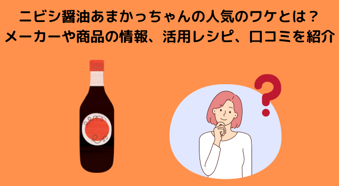 ニビシ醤油あまかっちゃんの人気のワケとは？メーカーや商品の情報、活用レシピ、口コミを紹介