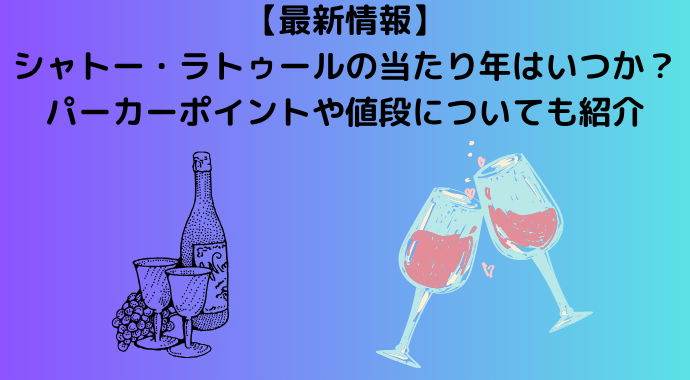 【2024年最新】シャトー・ラトゥールの当たり年はいつか？パーカーポイントや値段についても紹介