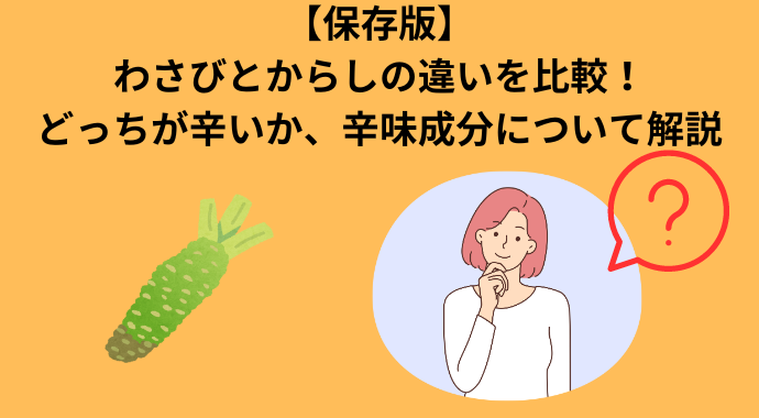 【保存版】わさびとからしの違いを比較！どっちが辛いか、一緒という疑問や、辛味成分について解説