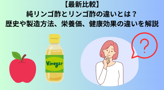 【最新比較】純リンゴ酢とリンゴ酢の違いとは？歴史や製造方法、栄養価、健康効果の違いを解説